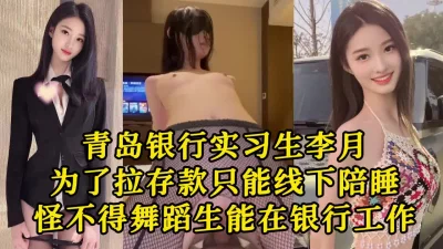 青岛银行实习生李月为完成业绩配客户上床【约她看视频水印】